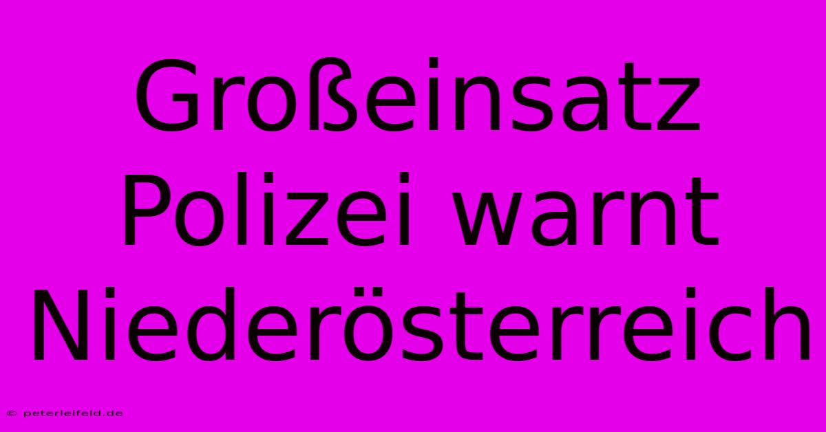 Großeinsatz Polizei Warnt Niederösterreich