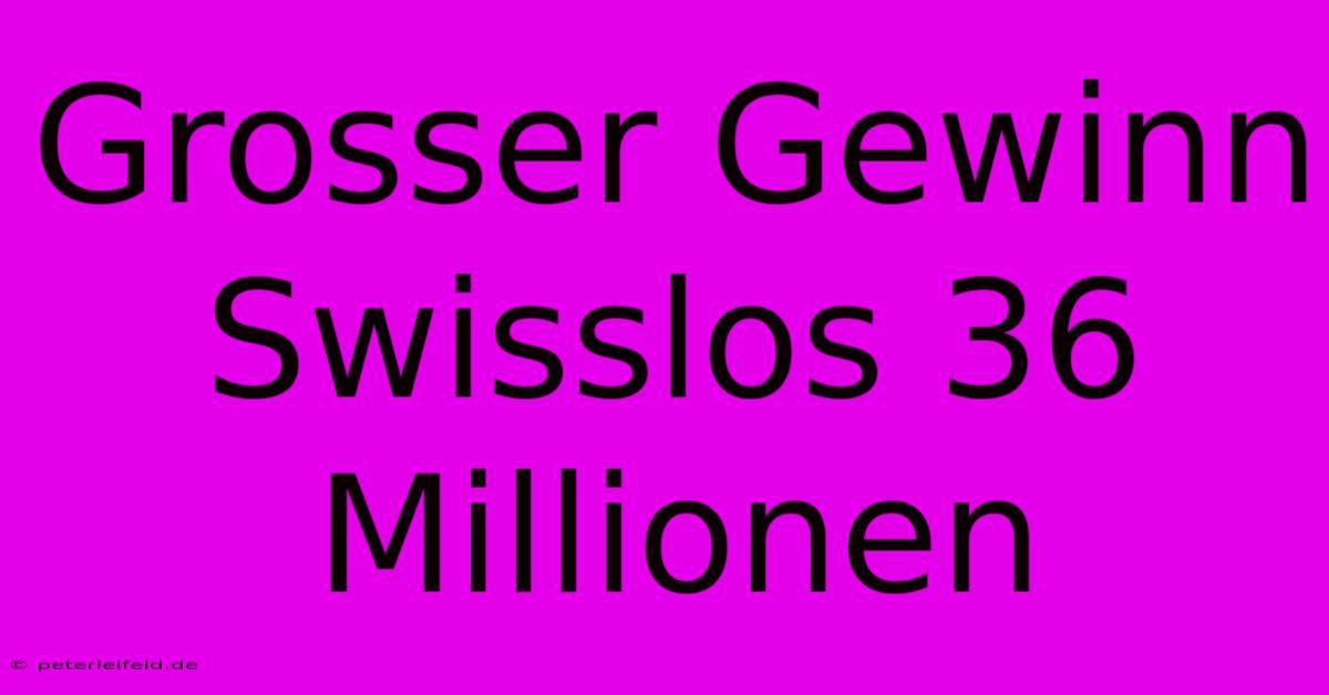 Grosser Gewinn Swisslos 36 Millionen