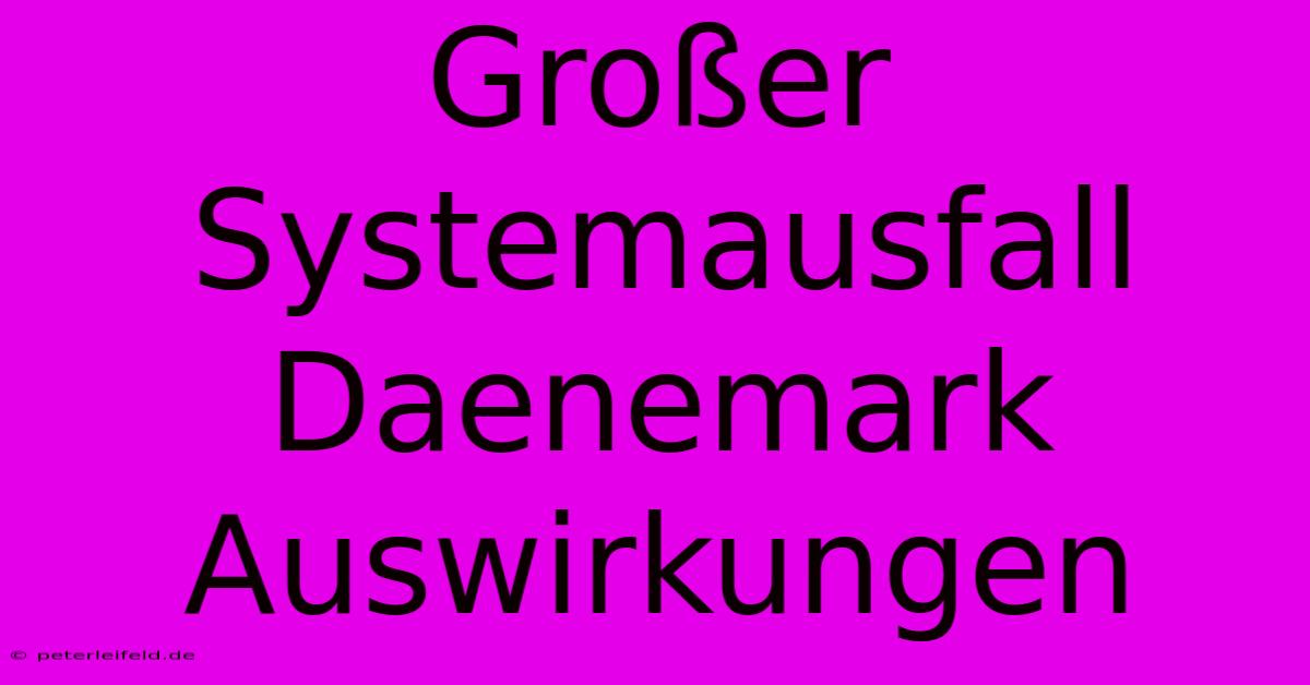 Großer Systemausfall Daenemark Auswirkungen