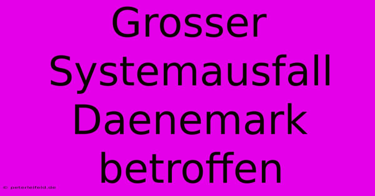 Grosser Systemausfall Daenemark Betroffen