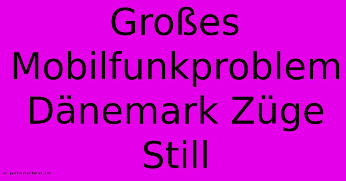 Großes Mobilfunkproblem Dänemark Züge Still