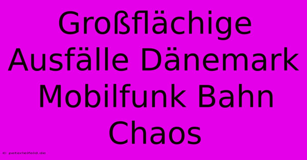 Großflächige Ausfälle Dänemark Mobilfunk Bahn Chaos