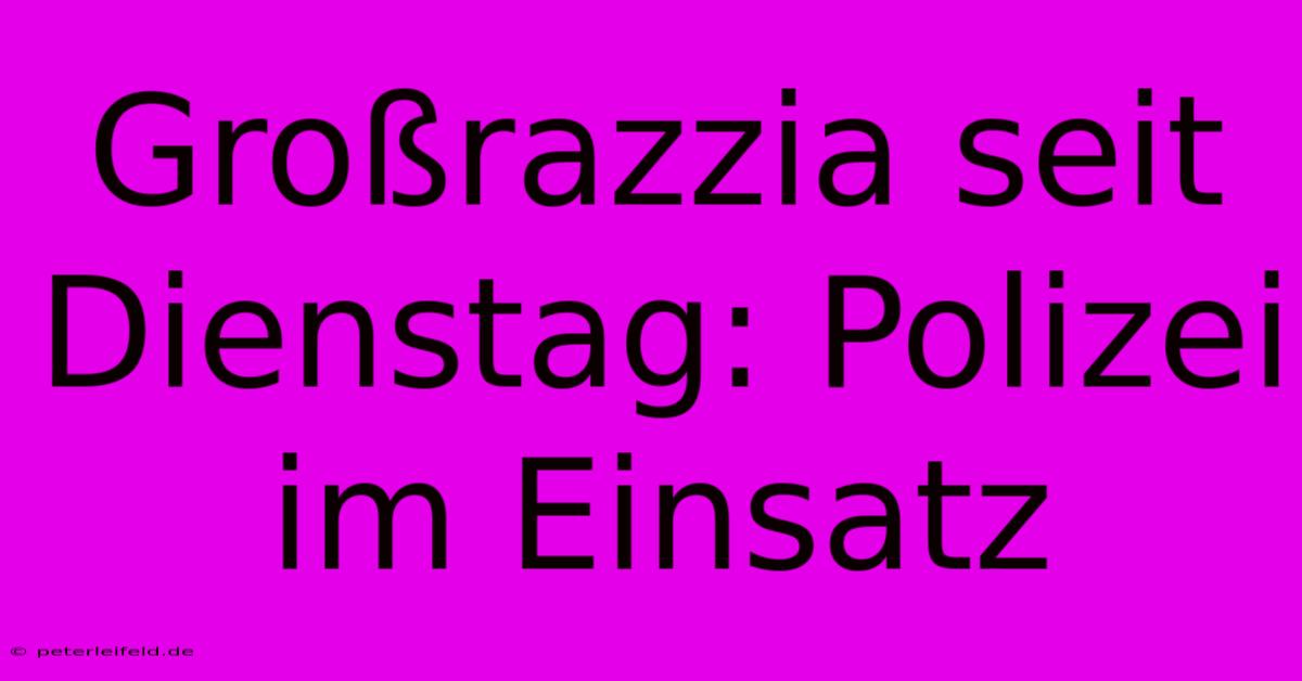 Großrazzia Seit Dienstag: Polizei Im Einsatz