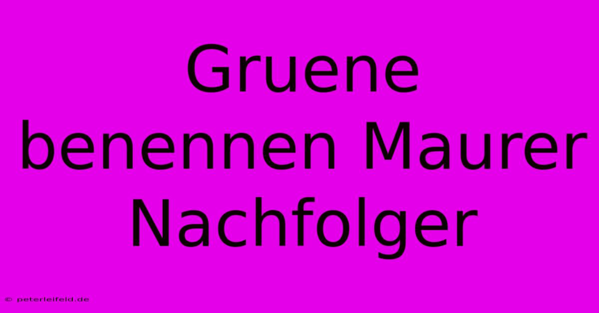 Gruene Benennen Maurer Nachfolger