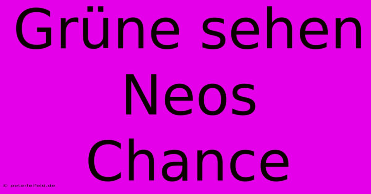 Grüne Sehen Neos Chance