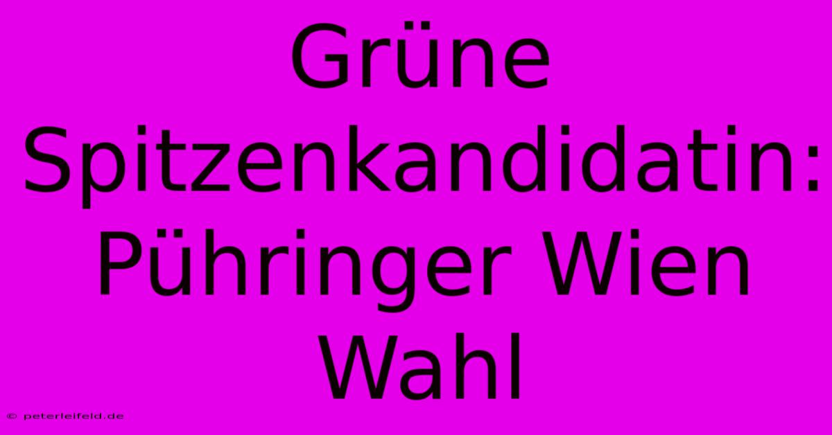 Grüne Spitzenkandidatin: Pühringer Wien Wahl