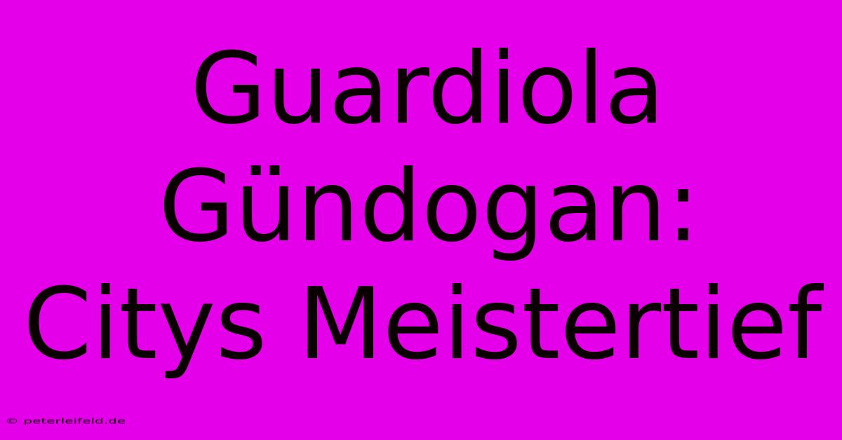 Guardiola Gündogan: Citys Meistertief