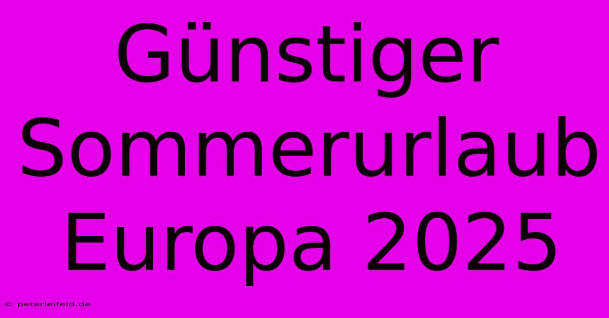 Günstiger Sommerurlaub Europa 2025