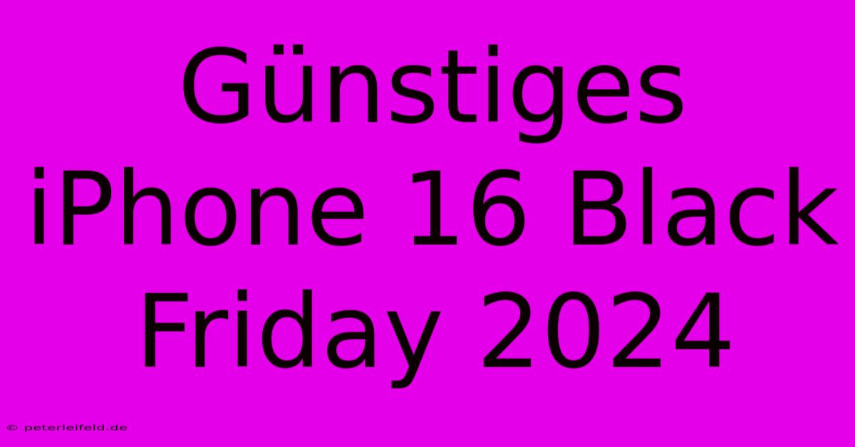 Günstiges IPhone 16 Black Friday 2024