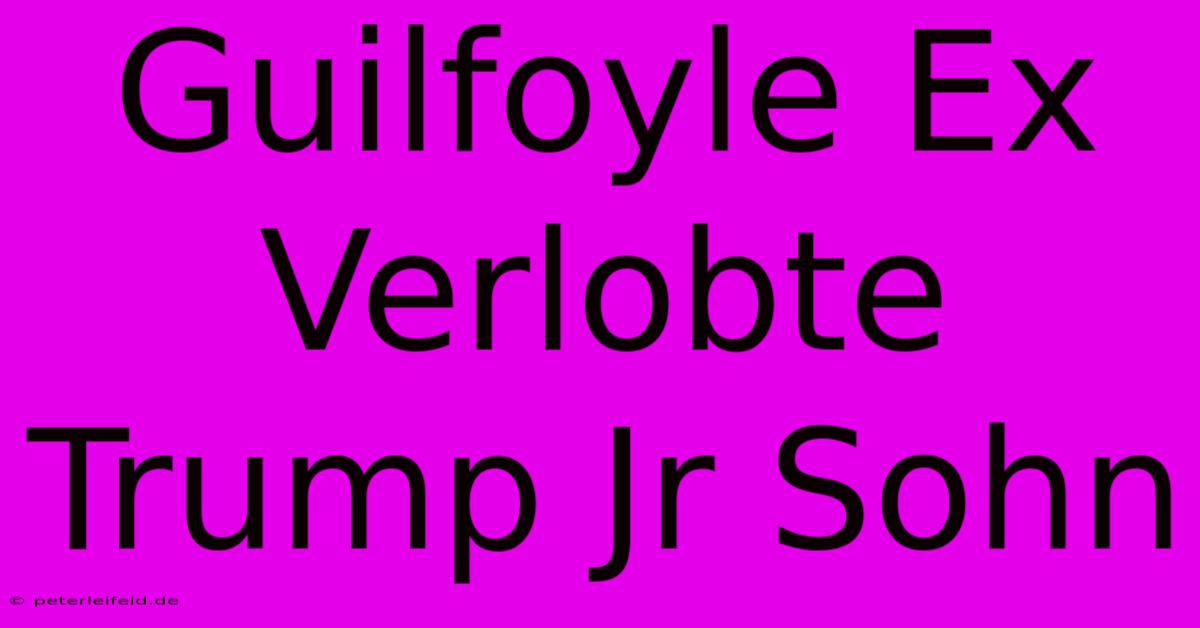 Guilfoyle Ex Verlobte Trump Jr Sohn