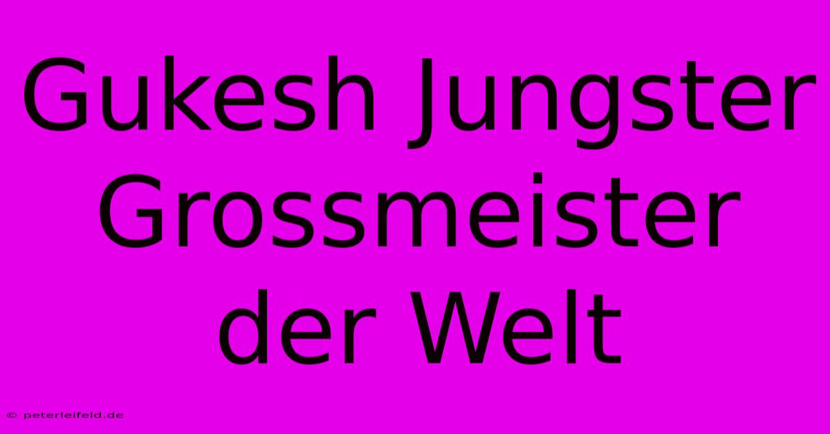 Gukesh Jungster Grossmeister Der Welt