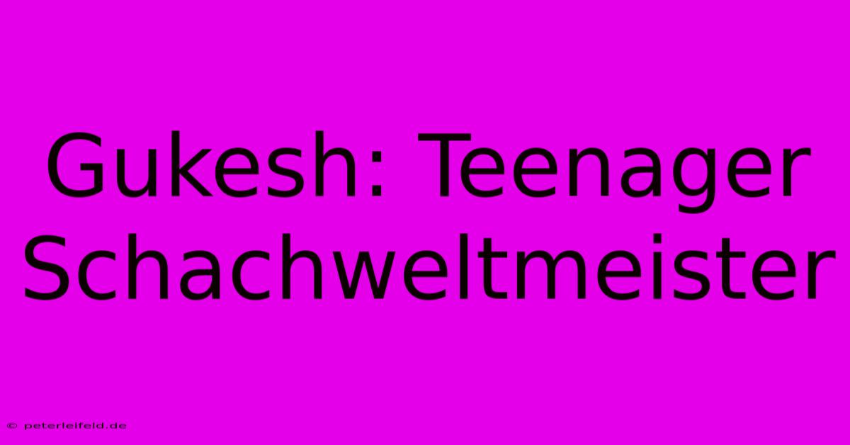 Gukesh: Teenager Schachweltmeister