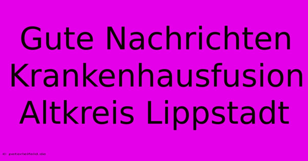 Gute Nachrichten Krankenhausfusion Altkreis Lippstadt