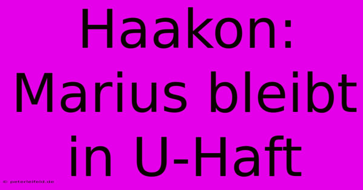 Haakon: Marius Bleibt In U-Haft