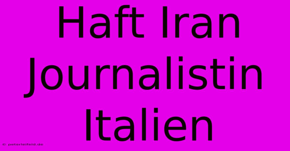 Haft Iran Journalistin Italien