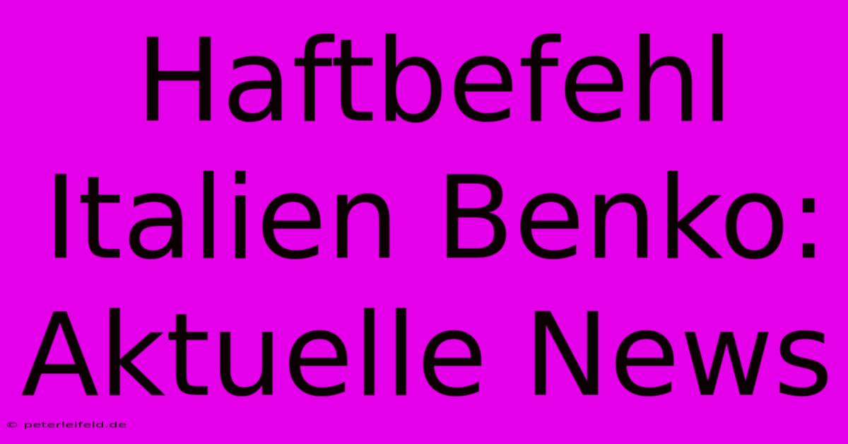 Haftbefehl Italien Benko: Aktuelle News