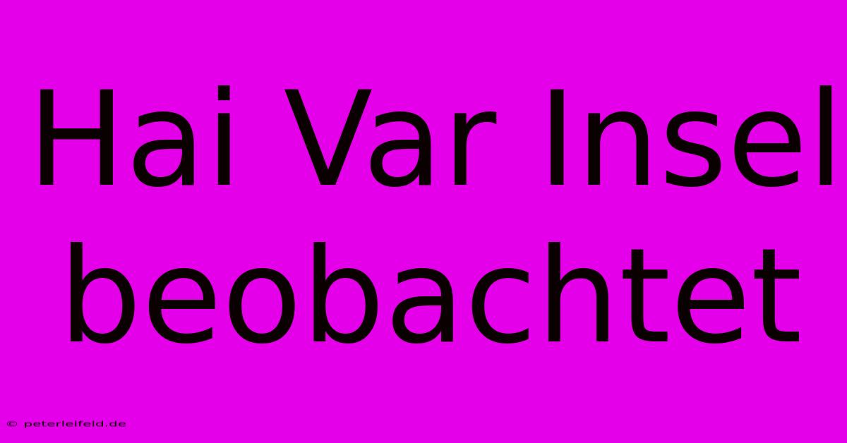 Hai Var Insel Beobachtet