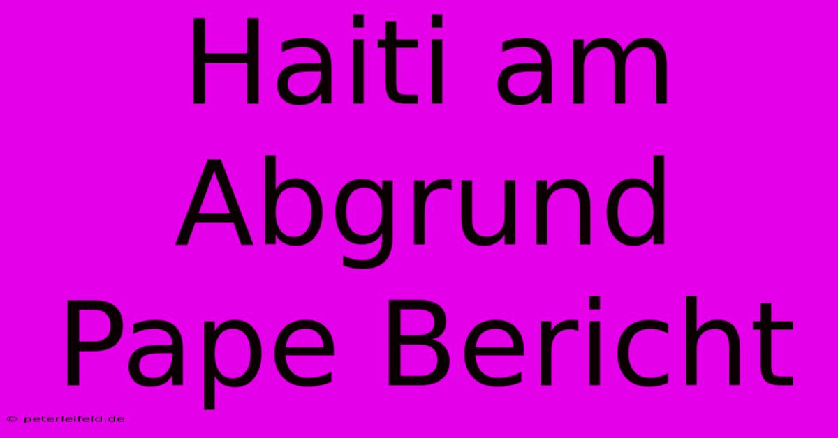 Haiti Am Abgrund Pape Bericht