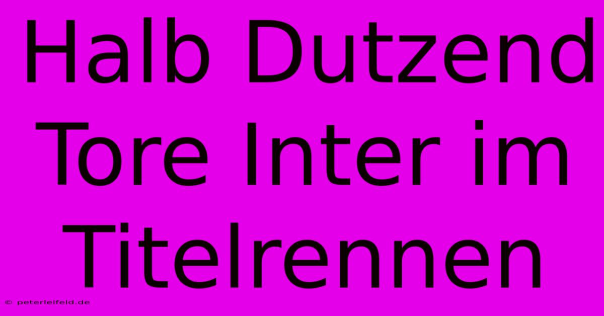 Halb Dutzend Tore Inter Im Titelrennen