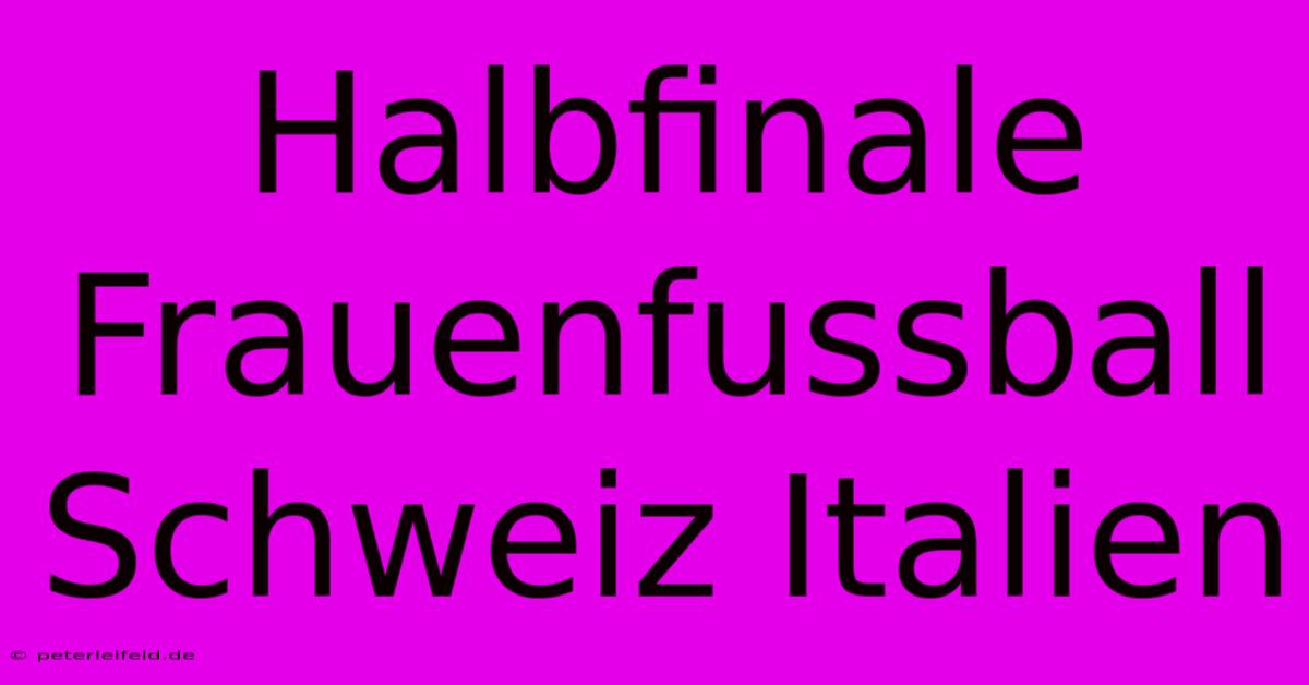 Halbfinale Frauenfussball Schweiz Italien