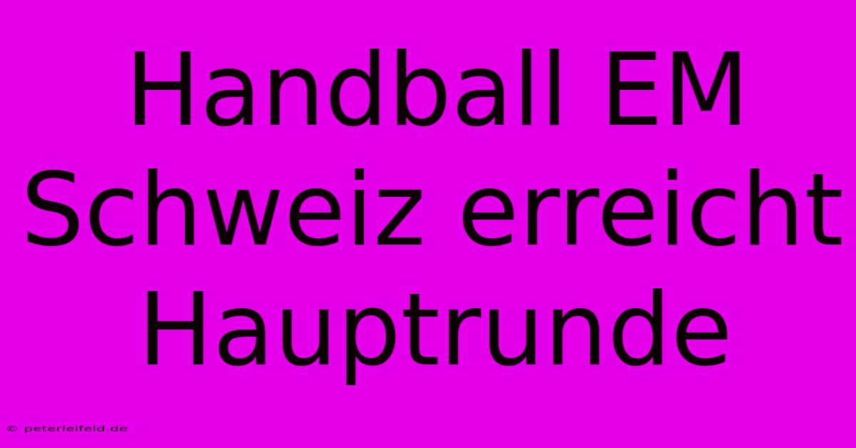 Handball EM Schweiz Erreicht Hauptrunde