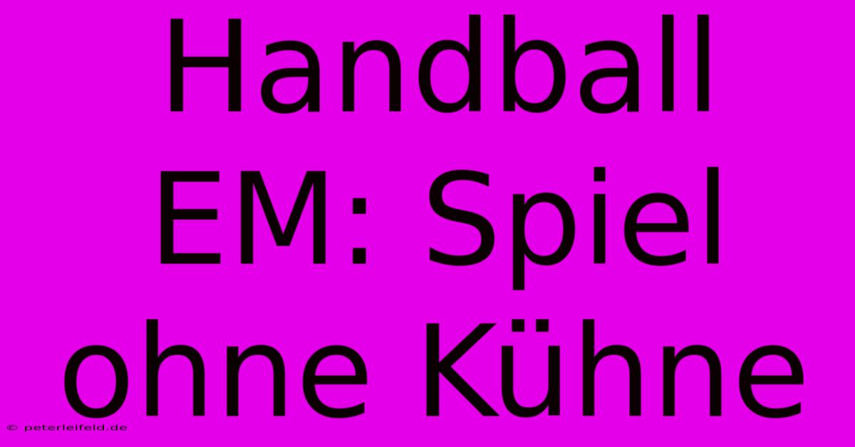 Handball EM: Spiel Ohne Kühne