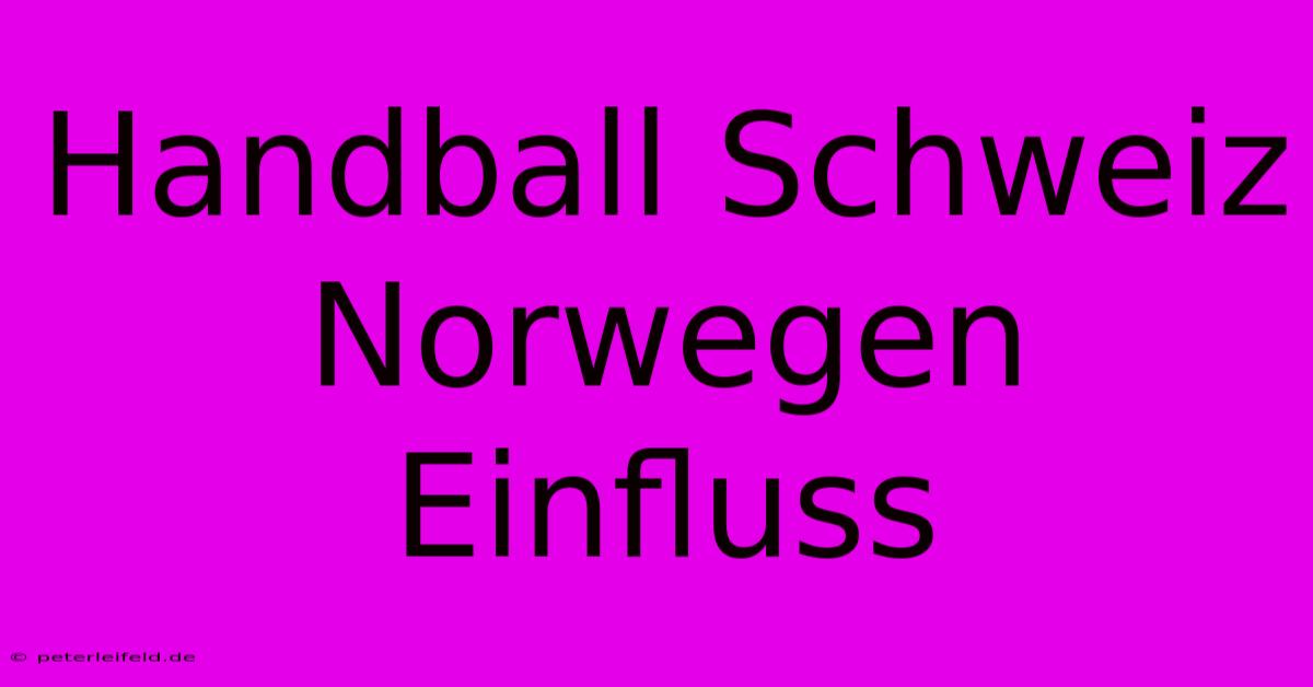 Handball Schweiz Norwegen Einfluss