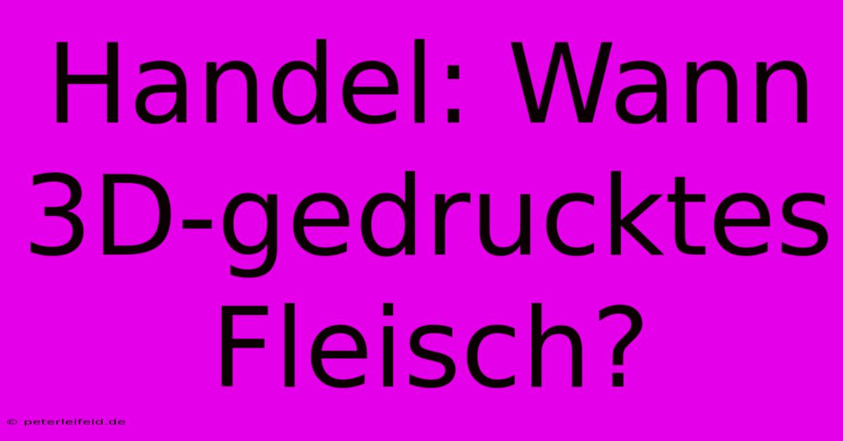 Handel: Wann 3D-gedrucktes Fleisch?