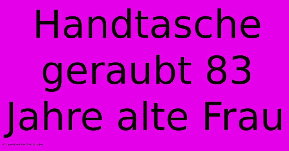 Handtasche Geraubt 83 Jahre Alte Frau