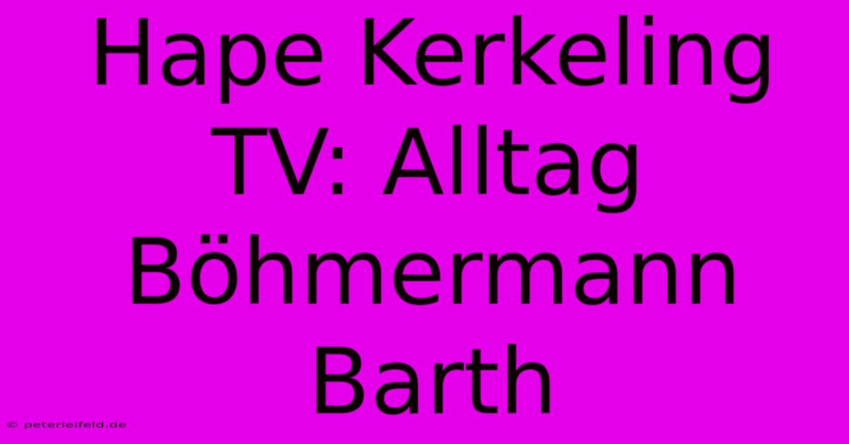 Hape Kerkeling TV: Alltag Böhmermann Barth