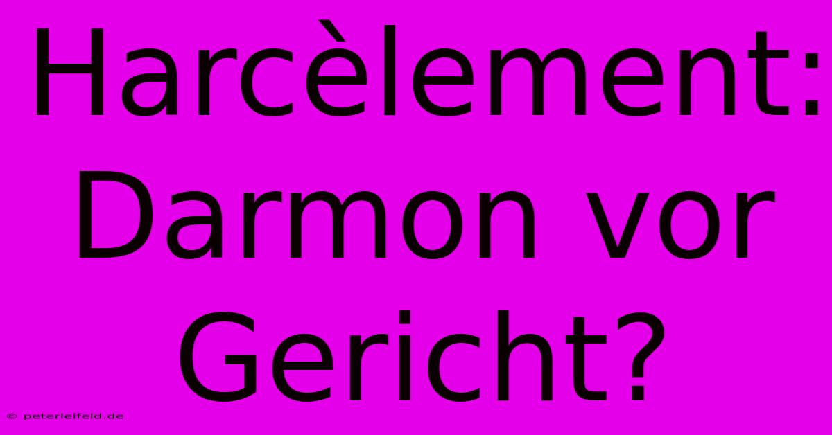 Harcèlement: Darmon Vor Gericht?