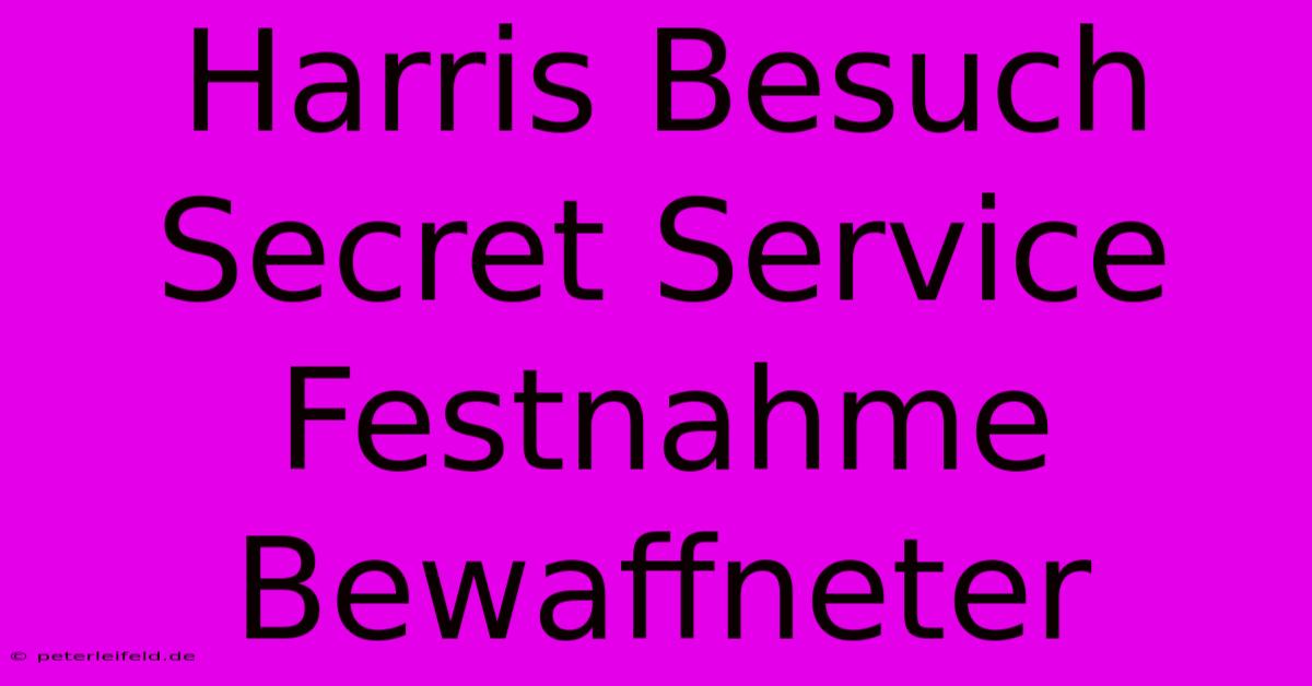 Harris Besuch Secret Service Festnahme Bewaffneter