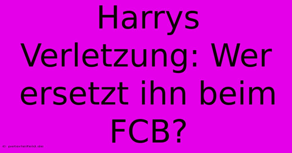 Harrys Verletzung: Wer Ersetzt Ihn Beim FCB?