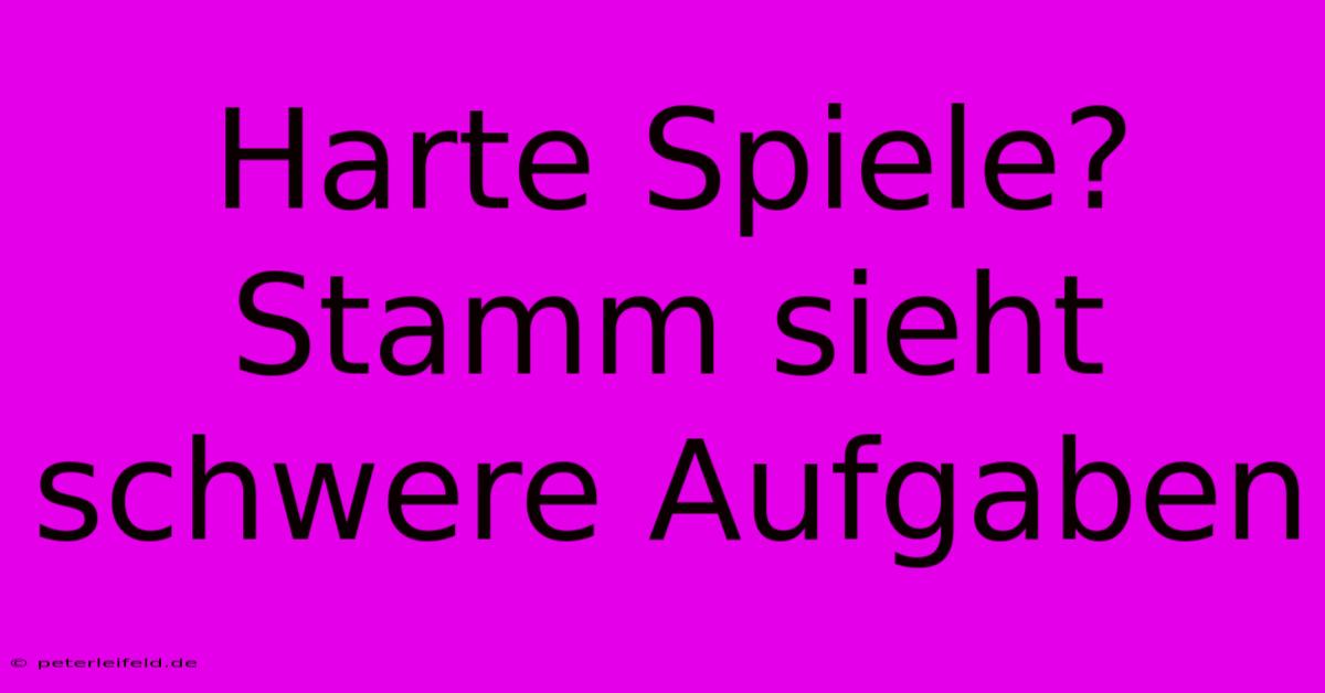 Harte Spiele? Stamm Sieht Schwere Aufgaben