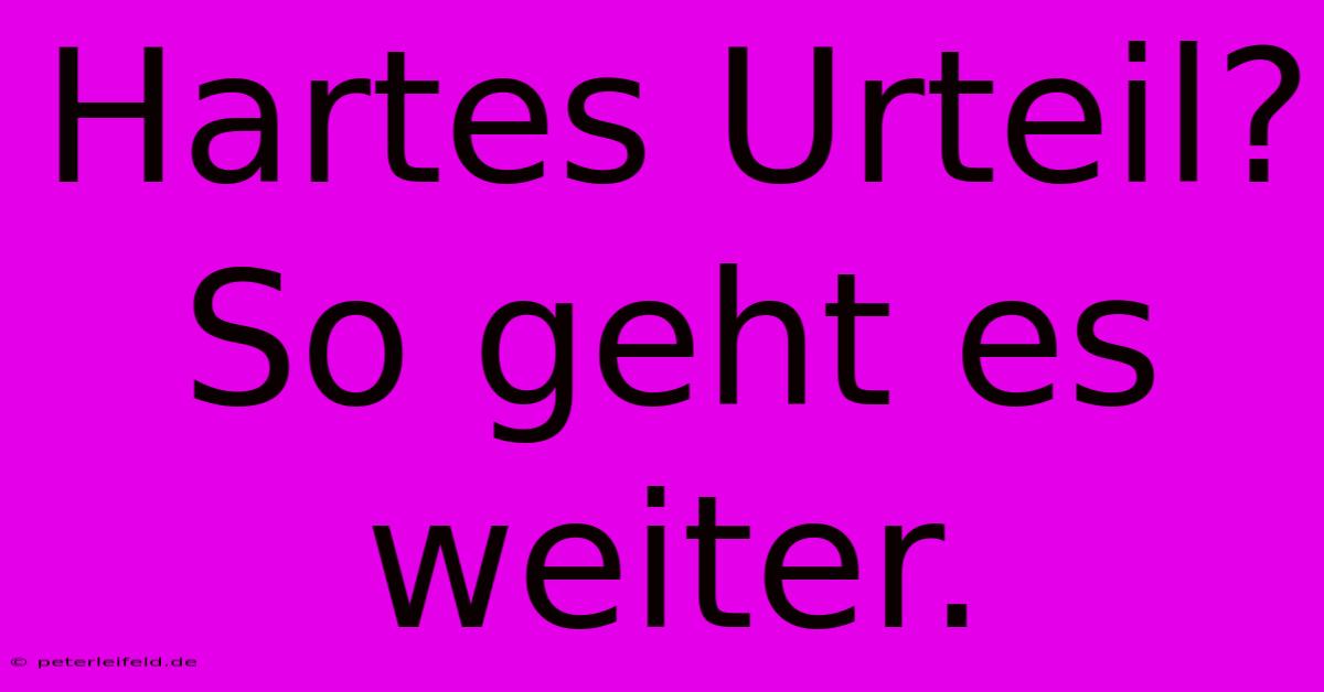 Hartes Urteil? So Geht Es Weiter.