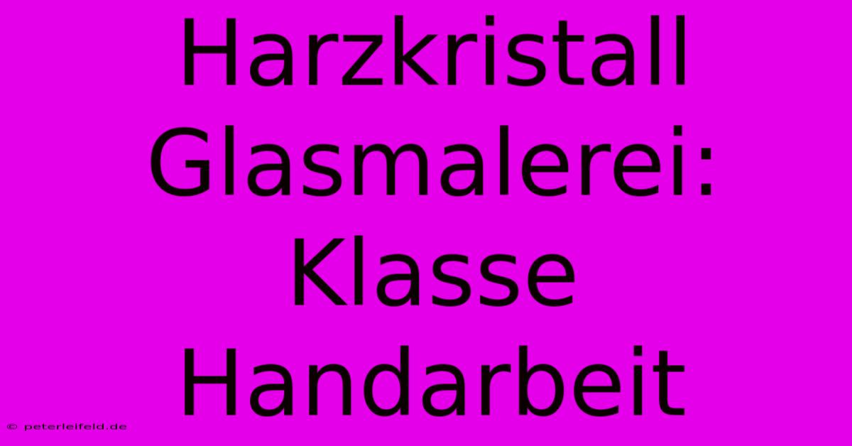 Harzkristall Glasmalerei: Klasse Handarbeit