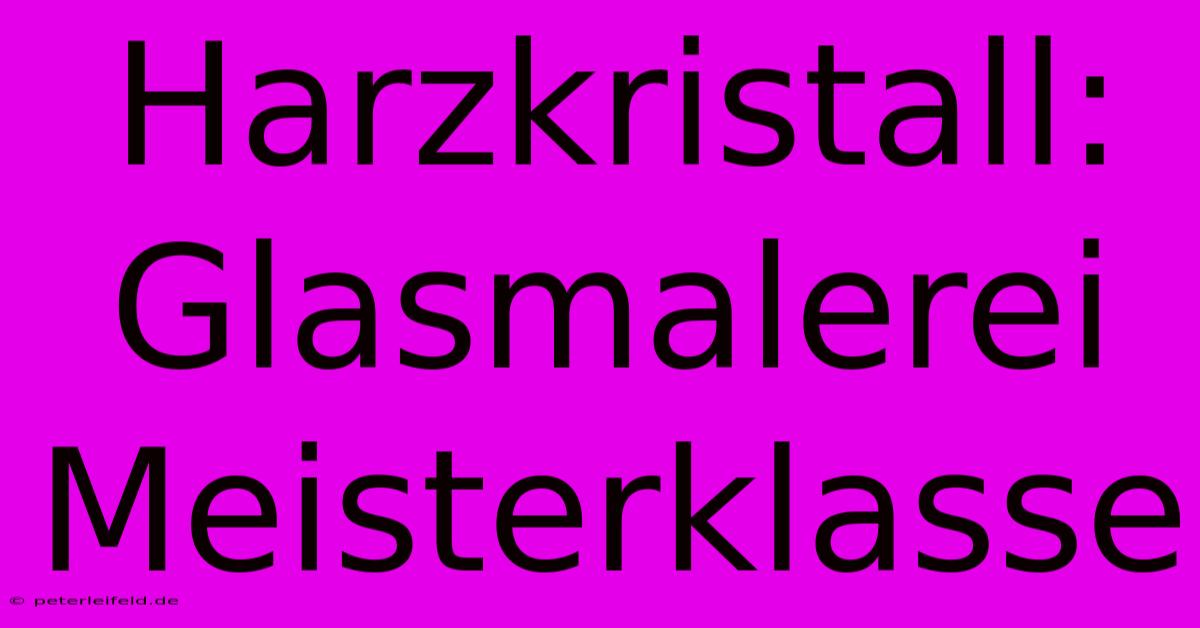 Harzkristall: Glasmalerei Meisterklasse