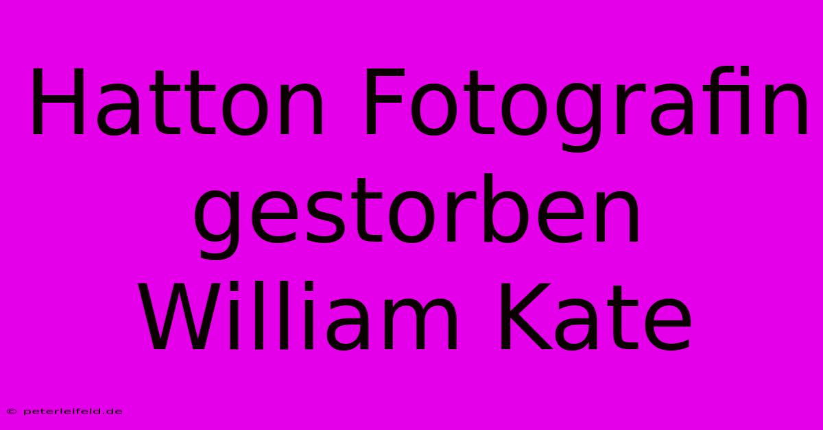 Hatton Fotografin Gestorben William Kate