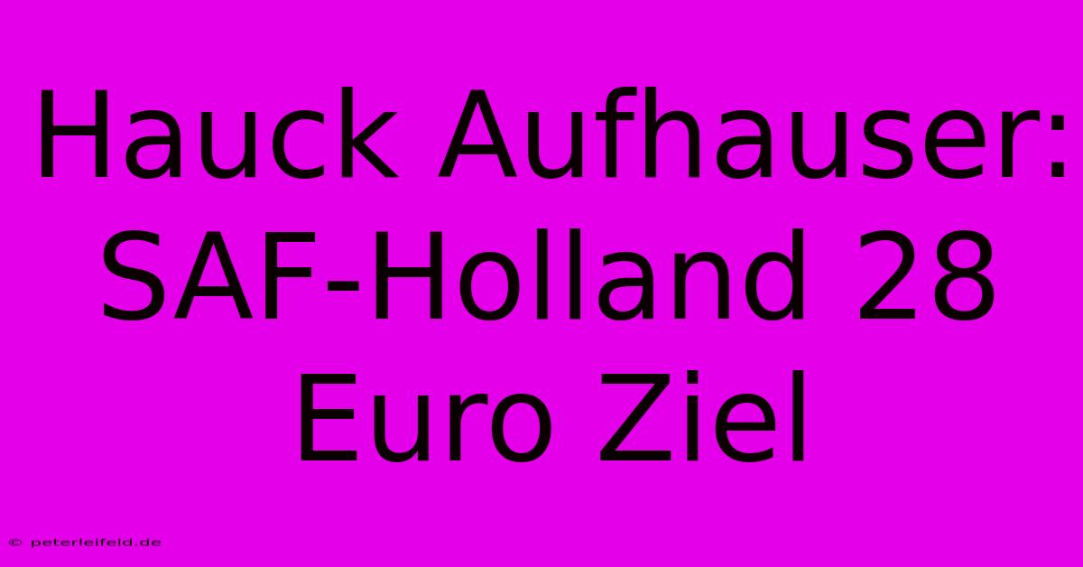 Hauck Aufhauser:  SAF-Holland 28 Euro Ziel