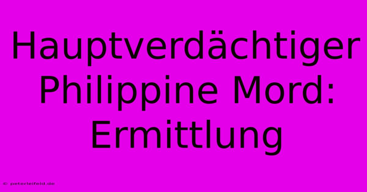 Hauptverdächtiger Philippine Mord: Ermittlung