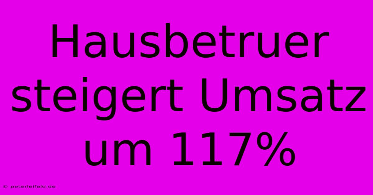 Hausbetruer Steigert Umsatz Um 117%