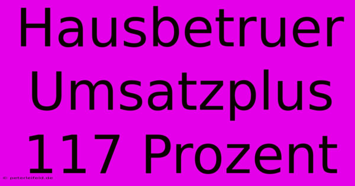 Hausbetruer Umsatzplus 117 Prozent