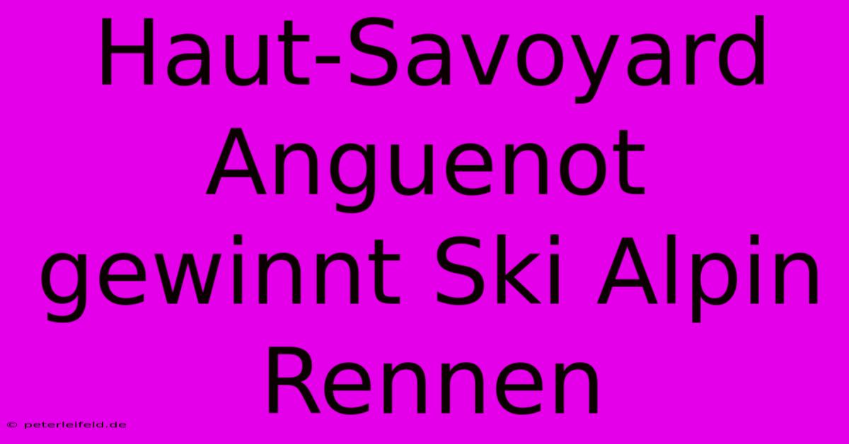 Haut-Savoyard Anguenot Gewinnt Ski Alpin Rennen