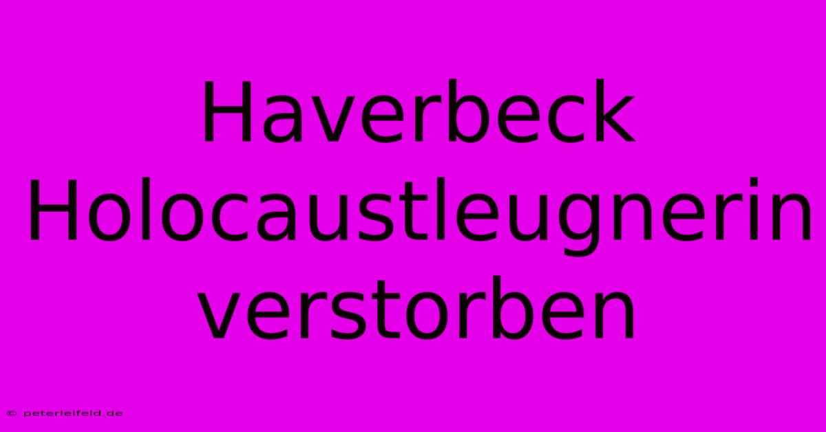 Haverbeck Holocaustleugnerin Verstorben