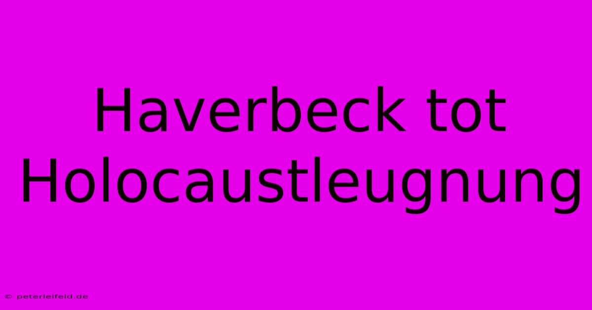 Haverbeck Tot Holocaustleugnung