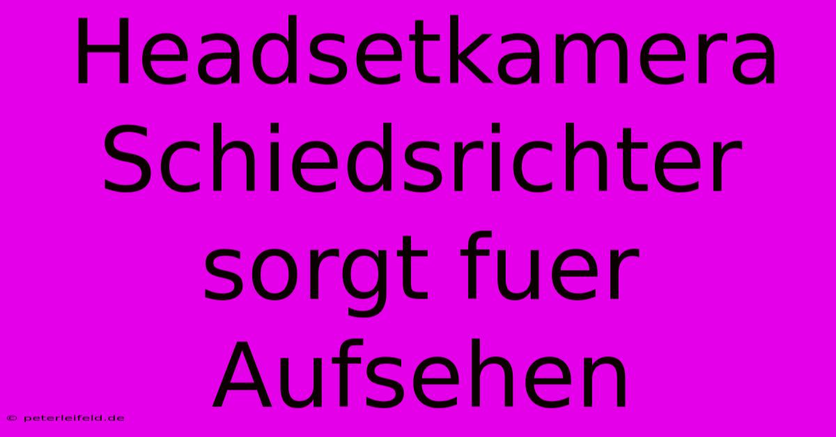 Headsetkamera Schiedsrichter Sorgt Fuer Aufsehen