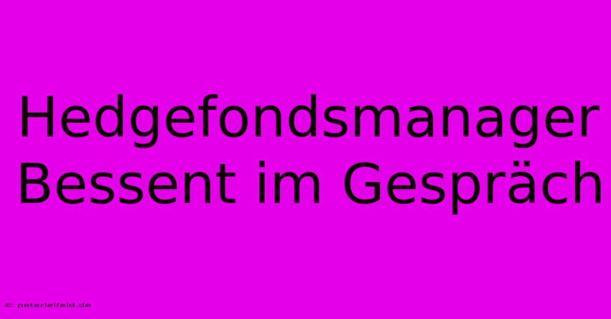 Hedgefondsmanager Bessent Im Gespräch