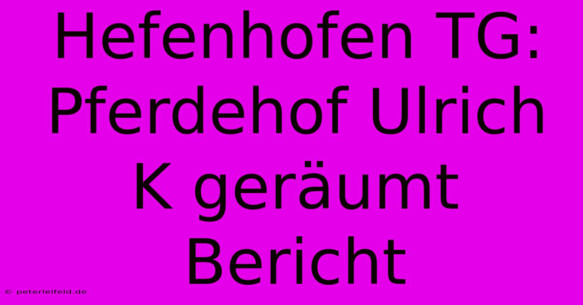 Hefenhofen TG: Pferdehof Ulrich K Geräumt Bericht