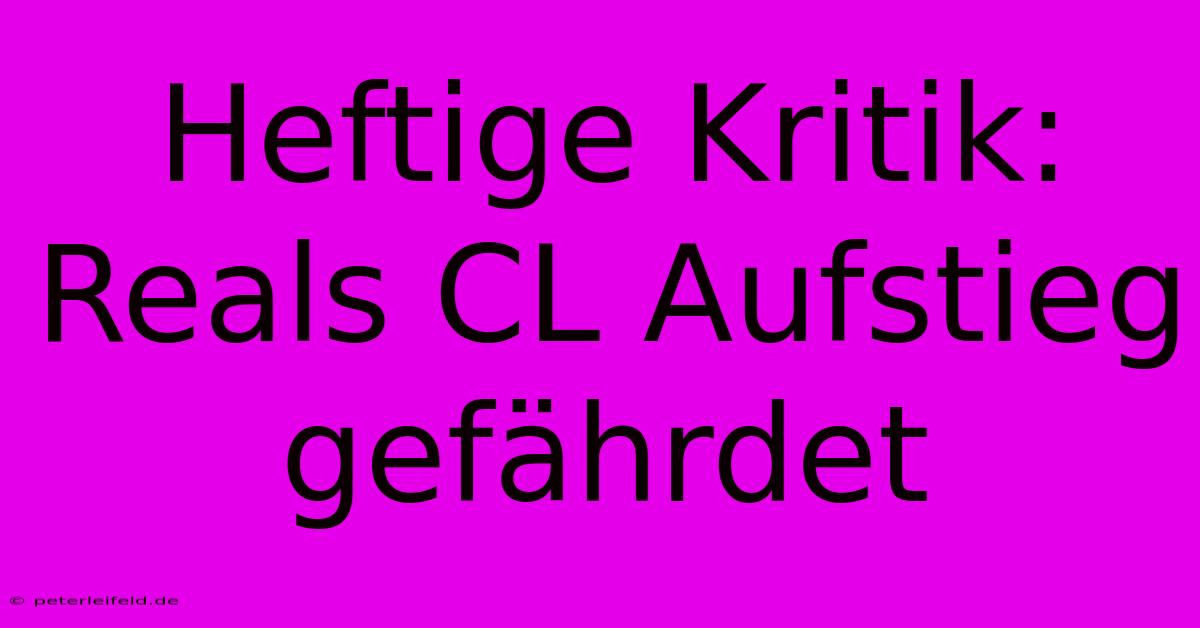 Heftige Kritik: Reals CL Aufstieg Gefährdet