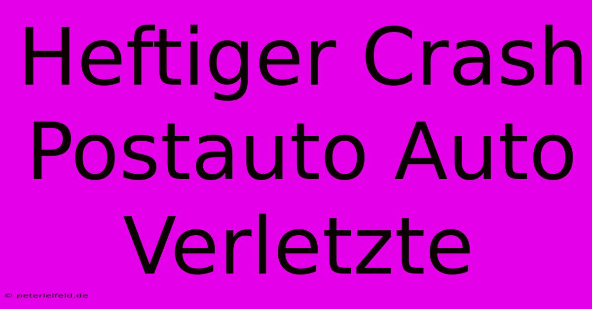 Heftiger Crash Postauto Auto Verletzte